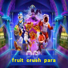 fruit crush para ganhar dinheiro